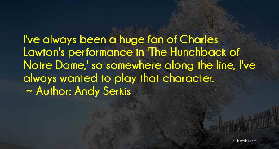 Andy Serkis Quotes: I've Always Been A Huge Fan Of Charles Lawton's Performance In 'the Hunchback Of Notre Dame,' So Somewhere Along The