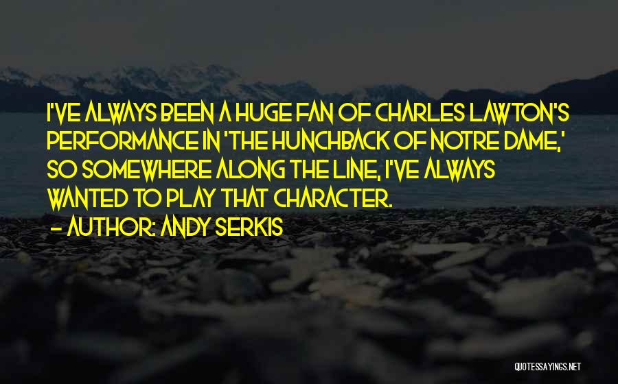 Andy Serkis Quotes: I've Always Been A Huge Fan Of Charles Lawton's Performance In 'the Hunchback Of Notre Dame,' So Somewhere Along The