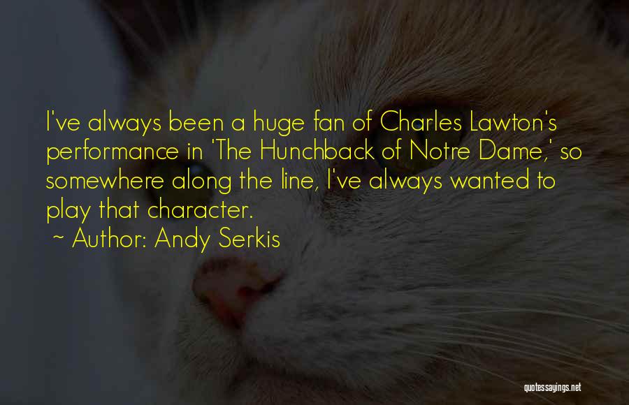 Andy Serkis Quotes: I've Always Been A Huge Fan Of Charles Lawton's Performance In 'the Hunchback Of Notre Dame,' So Somewhere Along The