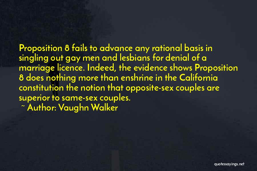 Vaughn Walker Quotes: Proposition 8 Fails To Advance Any Rational Basis In Singling Out Gay Men And Lesbians For Denial Of A Marriage