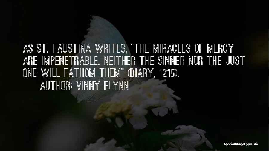 Vinny Flynn Quotes: As St. Faustina Writes, The Miracles Of Mercy Are Impenetrable. Neither The Sinner Nor The Just One Will Fathom Them