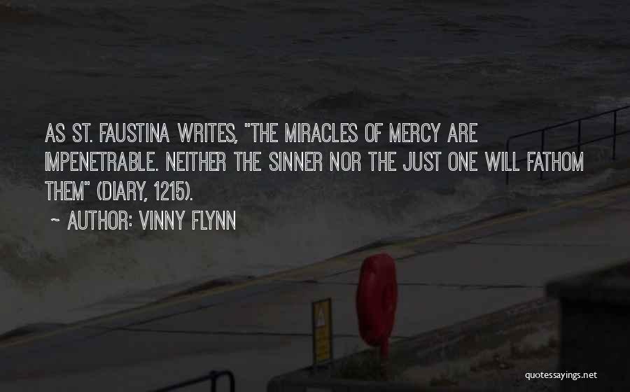 Vinny Flynn Quotes: As St. Faustina Writes, The Miracles Of Mercy Are Impenetrable. Neither The Sinner Nor The Just One Will Fathom Them