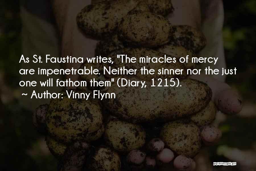 Vinny Flynn Quotes: As St. Faustina Writes, The Miracles Of Mercy Are Impenetrable. Neither The Sinner Nor The Just One Will Fathom Them