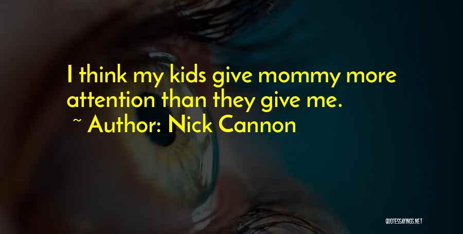 Nick Cannon Quotes: I Think My Kids Give Mommy More Attention Than They Give Me.