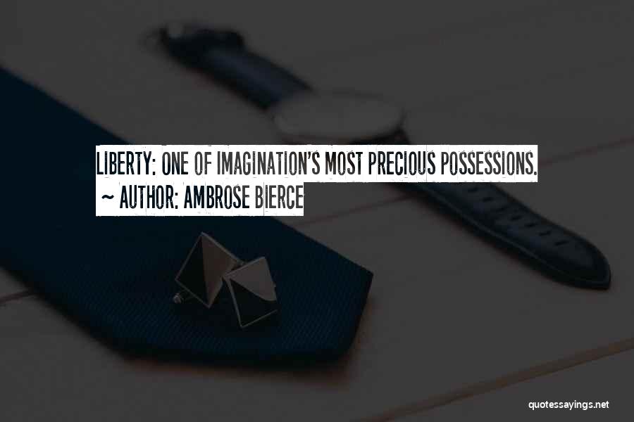 Ambrose Bierce Quotes: Liberty: One Of Imagination's Most Precious Possessions.