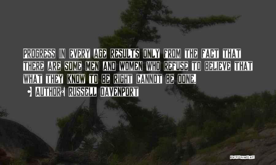 Russell Davenport Quotes: Progress In Every Age Results Only From The Fact That There Are Some Men And Women Who Refuse To Believe