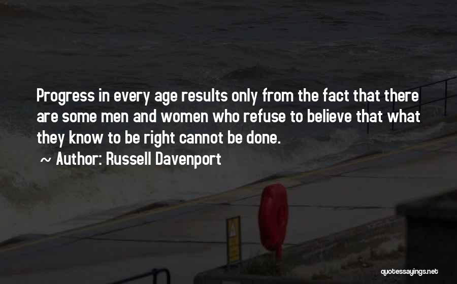 Russell Davenport Quotes: Progress In Every Age Results Only From The Fact That There Are Some Men And Women Who Refuse To Believe