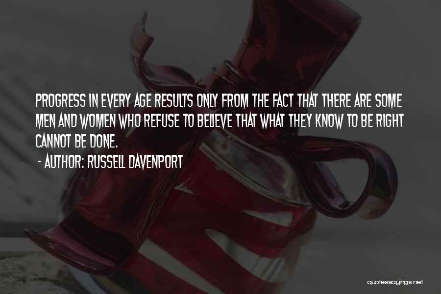 Russell Davenport Quotes: Progress In Every Age Results Only From The Fact That There Are Some Men And Women Who Refuse To Believe