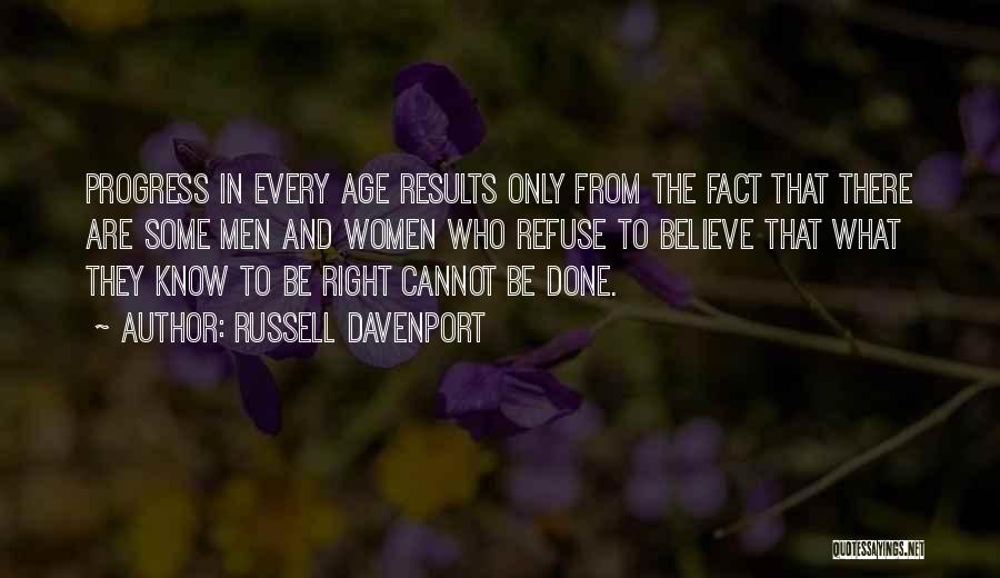 Russell Davenport Quotes: Progress In Every Age Results Only From The Fact That There Are Some Men And Women Who Refuse To Believe