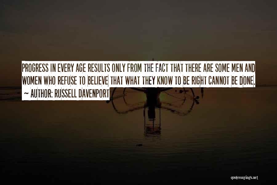 Russell Davenport Quotes: Progress In Every Age Results Only From The Fact That There Are Some Men And Women Who Refuse To Believe