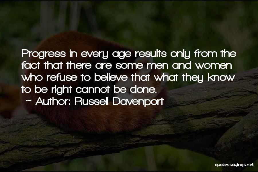 Russell Davenport Quotes: Progress In Every Age Results Only From The Fact That There Are Some Men And Women Who Refuse To Believe