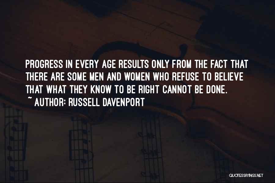 Russell Davenport Quotes: Progress In Every Age Results Only From The Fact That There Are Some Men And Women Who Refuse To Believe