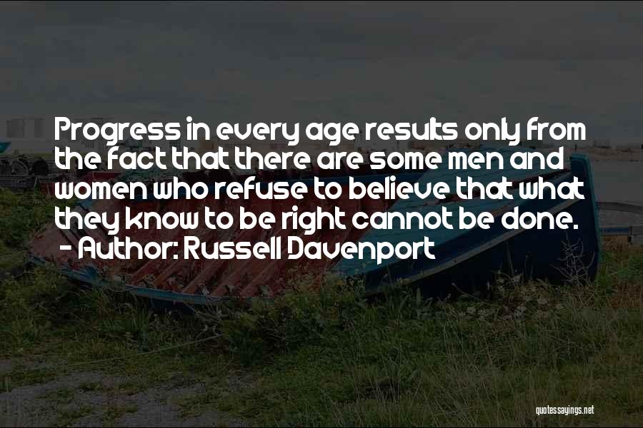 Russell Davenport Quotes: Progress In Every Age Results Only From The Fact That There Are Some Men And Women Who Refuse To Believe