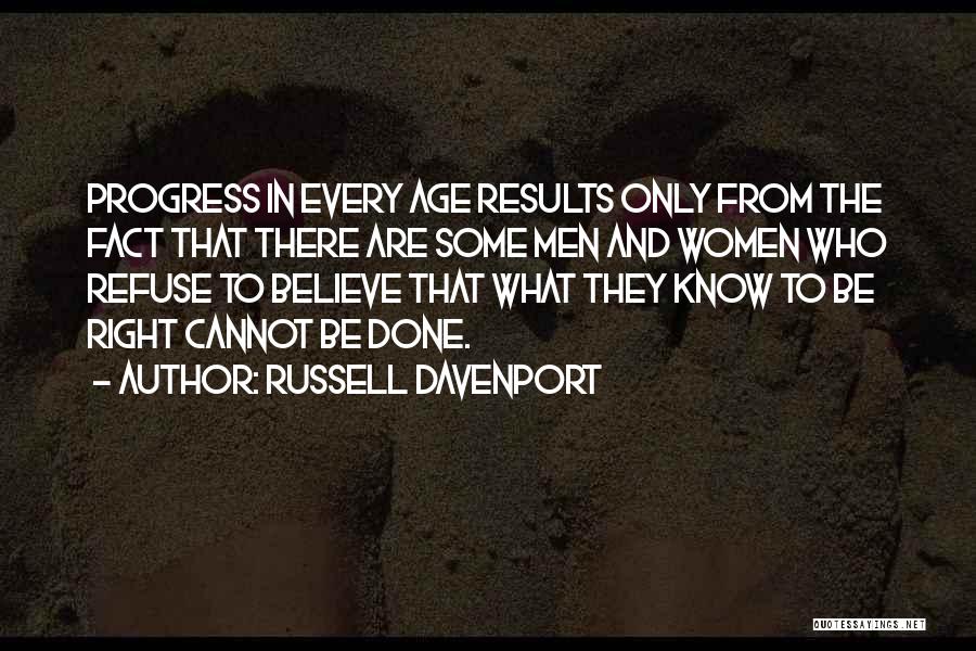 Russell Davenport Quotes: Progress In Every Age Results Only From The Fact That There Are Some Men And Women Who Refuse To Believe