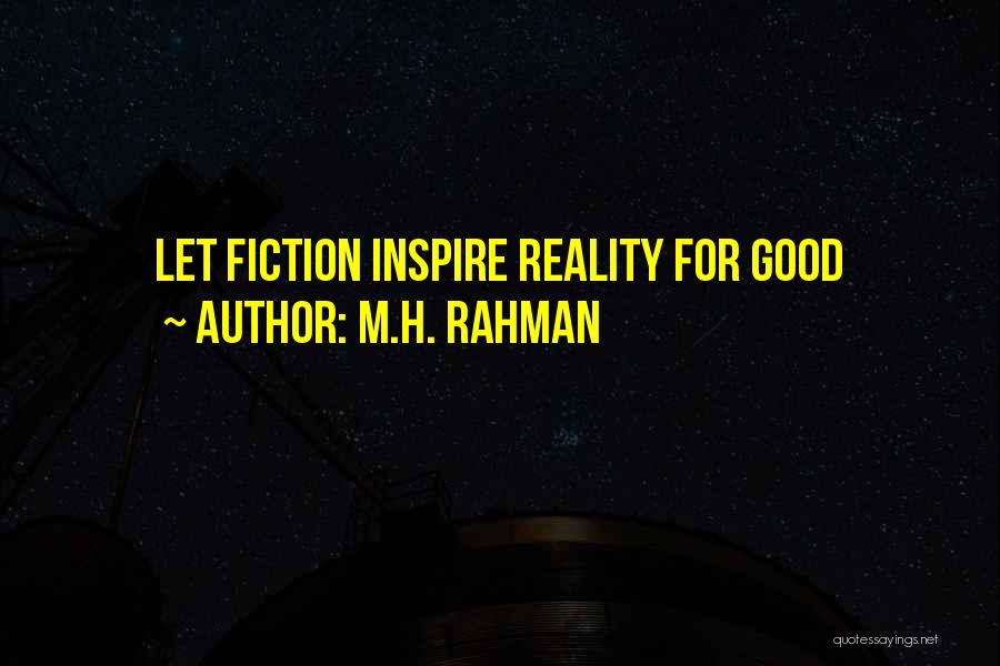 M.H. Rahman Quotes: Let Fiction Inspire Reality For Good