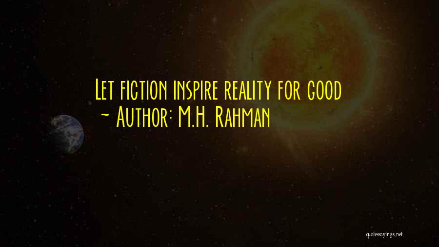 M.H. Rahman Quotes: Let Fiction Inspire Reality For Good