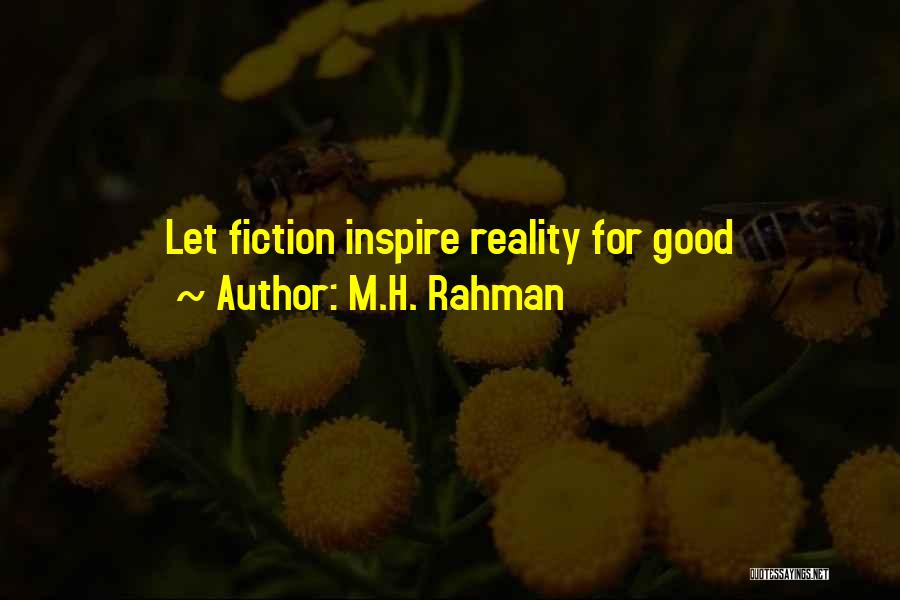 M.H. Rahman Quotes: Let Fiction Inspire Reality For Good