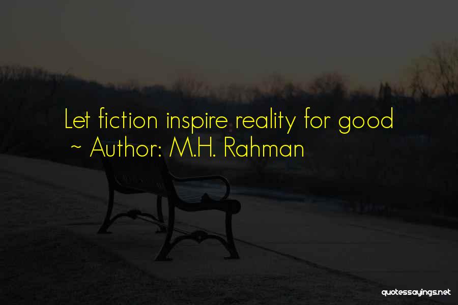 M.H. Rahman Quotes: Let Fiction Inspire Reality For Good