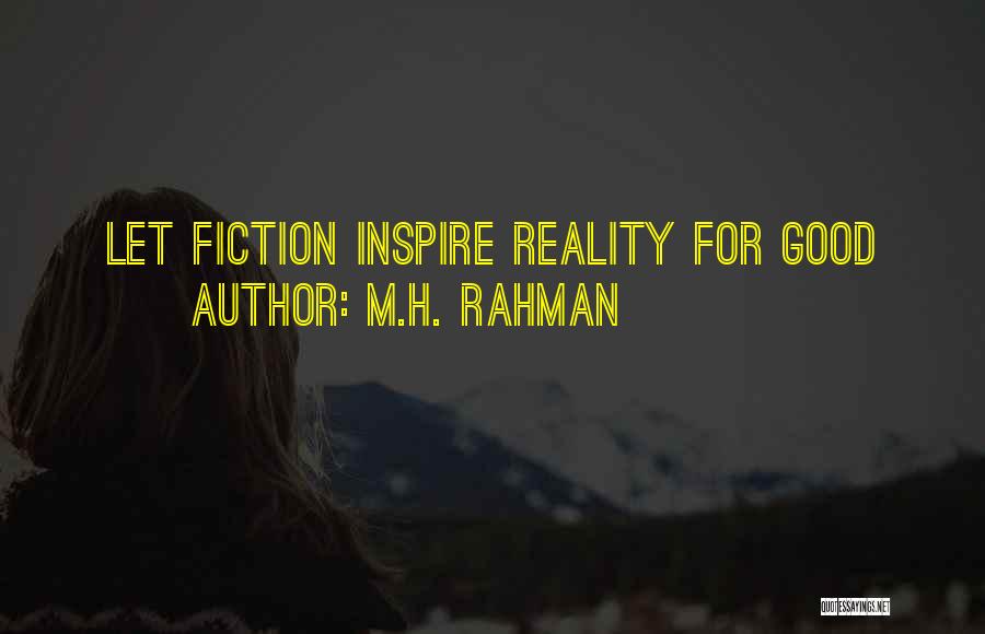 M.H. Rahman Quotes: Let Fiction Inspire Reality For Good