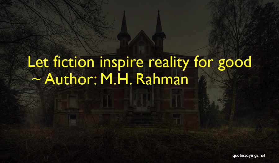 M.H. Rahman Quotes: Let Fiction Inspire Reality For Good