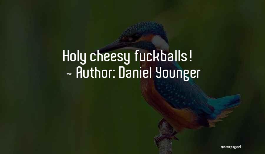 Daniel Younger Quotes: Holy Cheesy Fuckballs!
