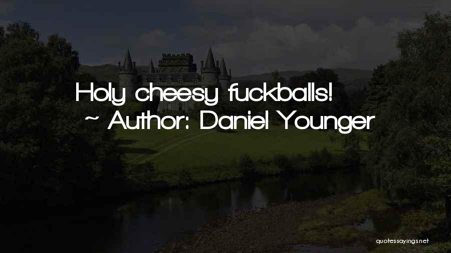 Daniel Younger Quotes: Holy Cheesy Fuckballs!