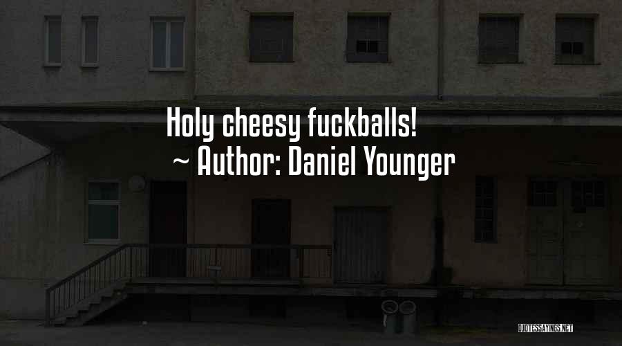 Daniel Younger Quotes: Holy Cheesy Fuckballs!