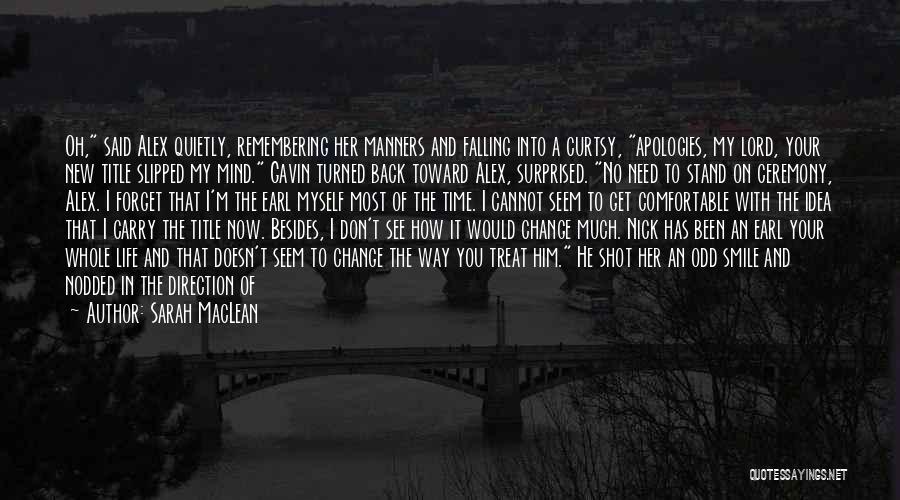 Sarah MacLean Quotes: Oh, Said Alex Quietly, Remembering Her Manners And Falling Into A Curtsy, Apologies, My Lord, Your New Title Slipped My