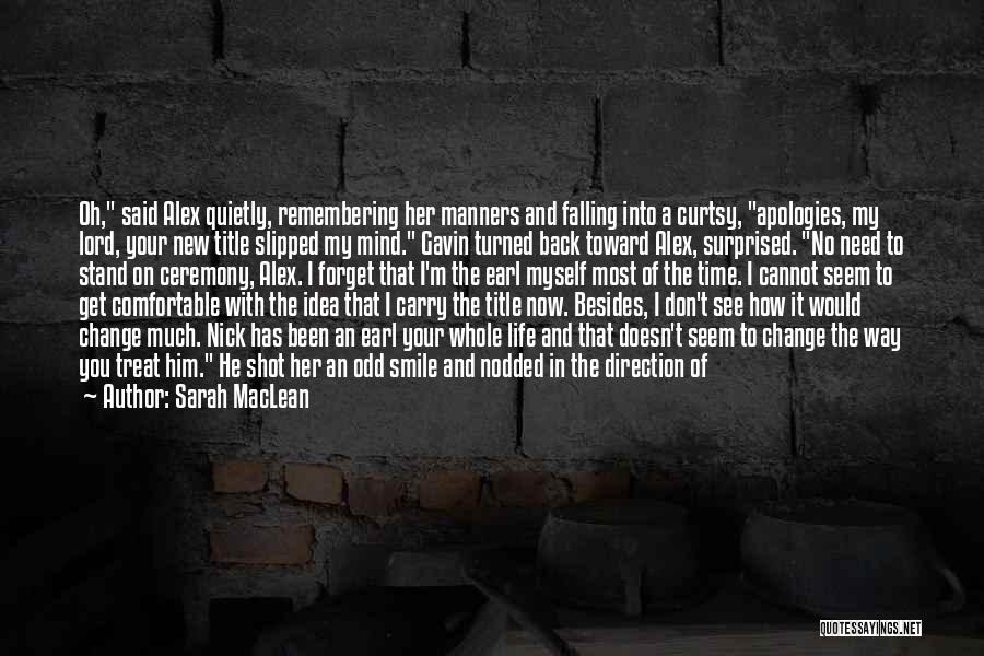 Sarah MacLean Quotes: Oh, Said Alex Quietly, Remembering Her Manners And Falling Into A Curtsy, Apologies, My Lord, Your New Title Slipped My