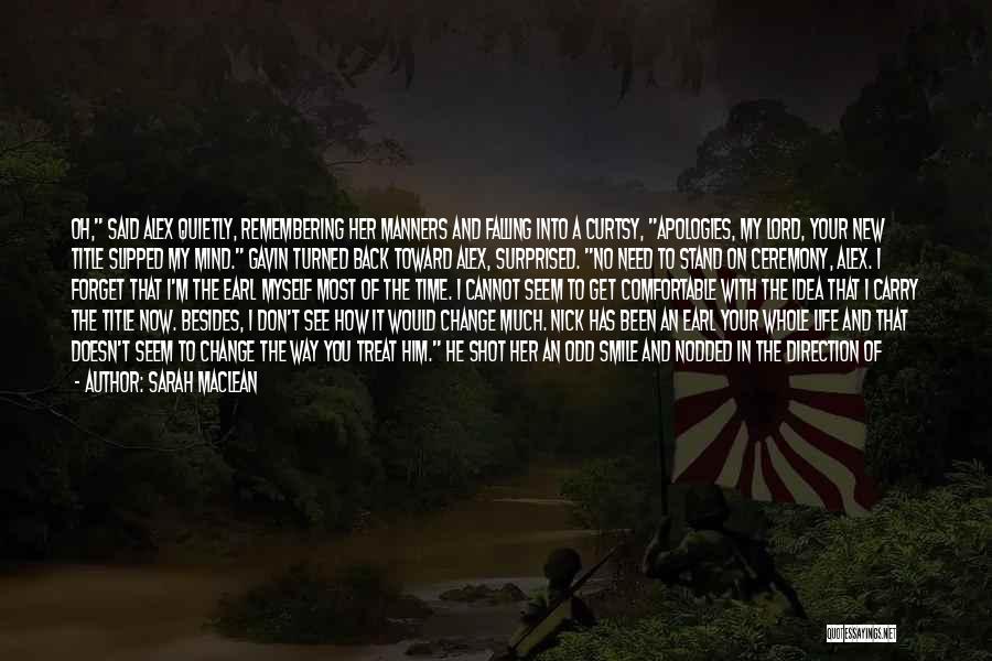 Sarah MacLean Quotes: Oh, Said Alex Quietly, Remembering Her Manners And Falling Into A Curtsy, Apologies, My Lord, Your New Title Slipped My