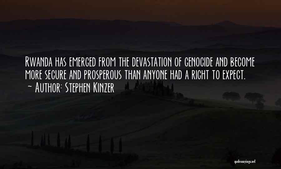 Stephen Kinzer Quotes: Rwanda Has Emerged From The Devastation Of Genocide And Become More Secure And Prosperous Than Anyone Had A Right To