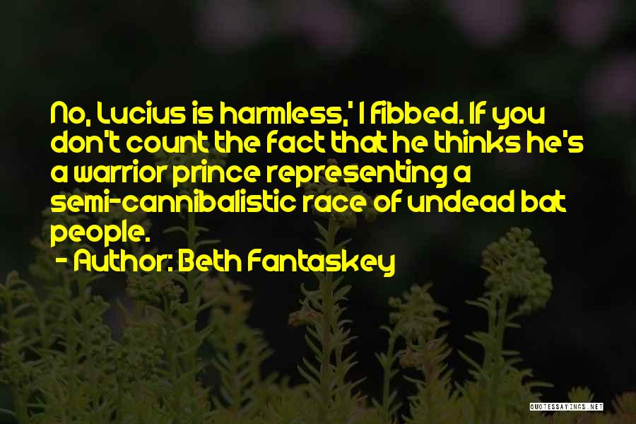 Beth Fantaskey Quotes: No, Lucius Is Harmless,' I Fibbed. If You Don't Count The Fact That He Thinks He's A Warrior Prince Representing