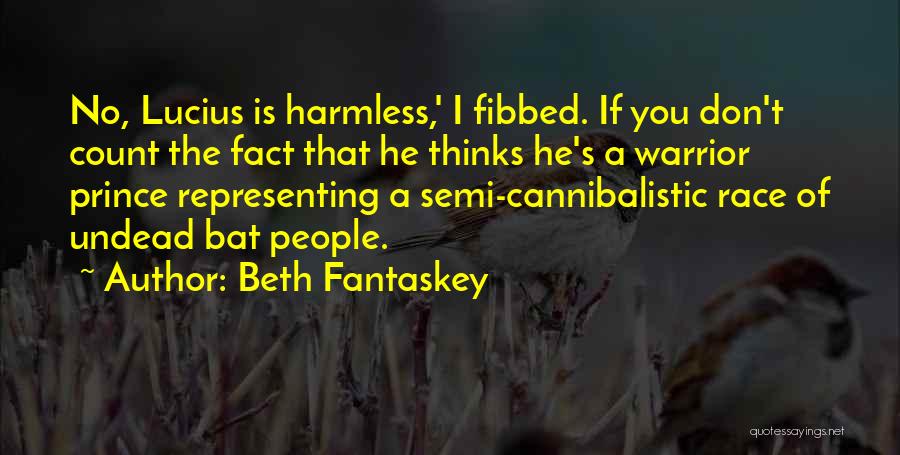 Beth Fantaskey Quotes: No, Lucius Is Harmless,' I Fibbed. If You Don't Count The Fact That He Thinks He's A Warrior Prince Representing