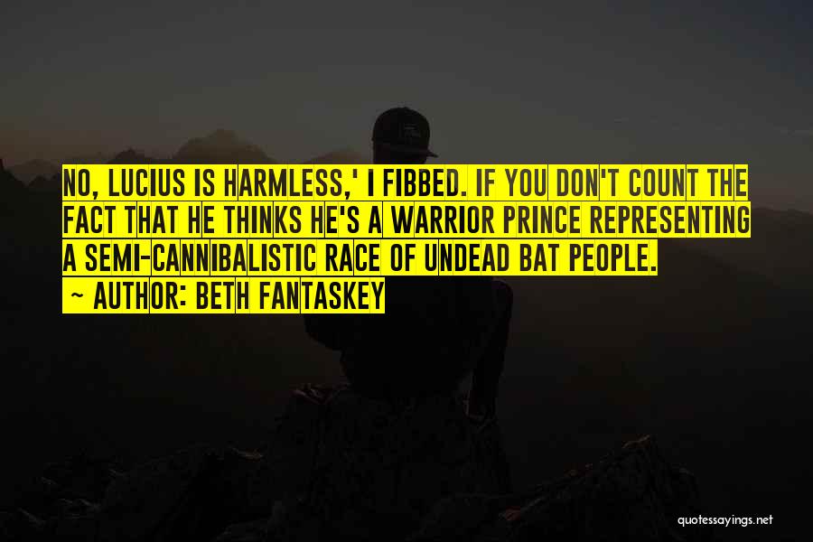 Beth Fantaskey Quotes: No, Lucius Is Harmless,' I Fibbed. If You Don't Count The Fact That He Thinks He's A Warrior Prince Representing