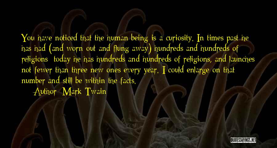 Mark Twain Quotes: You Have Noticed That The Human Being Is A Curiosity. In Times Past He Has Had (and Worn Out And