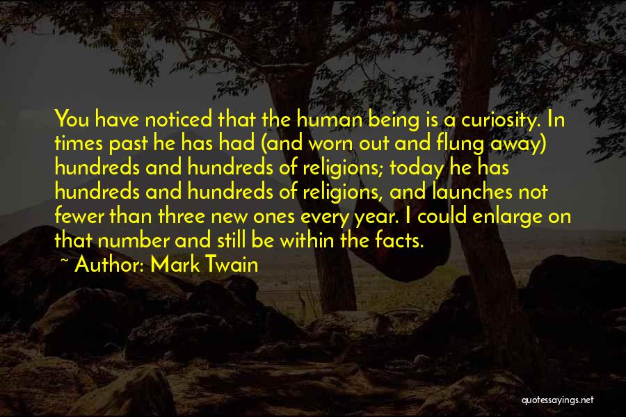 Mark Twain Quotes: You Have Noticed That The Human Being Is A Curiosity. In Times Past He Has Had (and Worn Out And