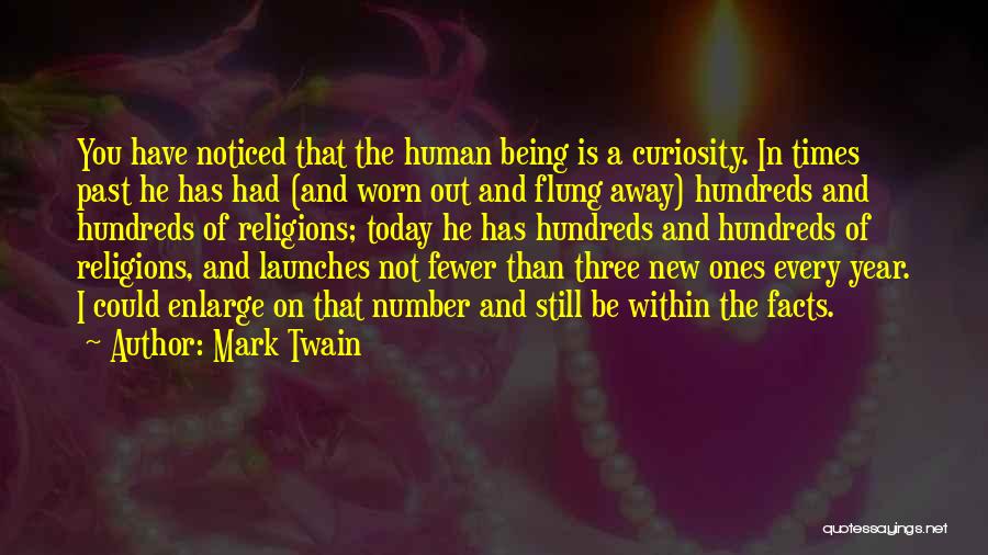 Mark Twain Quotes: You Have Noticed That The Human Being Is A Curiosity. In Times Past He Has Had (and Worn Out And