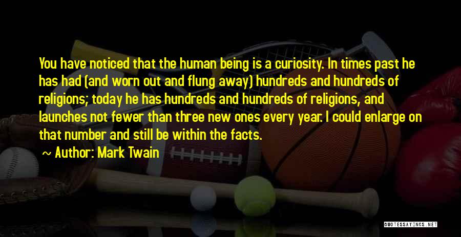 Mark Twain Quotes: You Have Noticed That The Human Being Is A Curiosity. In Times Past He Has Had (and Worn Out And