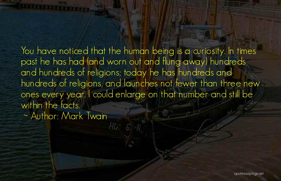 Mark Twain Quotes: You Have Noticed That The Human Being Is A Curiosity. In Times Past He Has Had (and Worn Out And