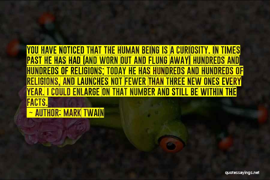 Mark Twain Quotes: You Have Noticed That The Human Being Is A Curiosity. In Times Past He Has Had (and Worn Out And