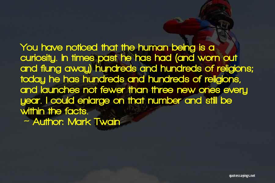 Mark Twain Quotes: You Have Noticed That The Human Being Is A Curiosity. In Times Past He Has Had (and Worn Out And