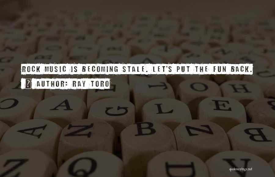 Ray Toro Quotes: Rock Music Is Becoming Stale. Let's Put The Fun Back.
