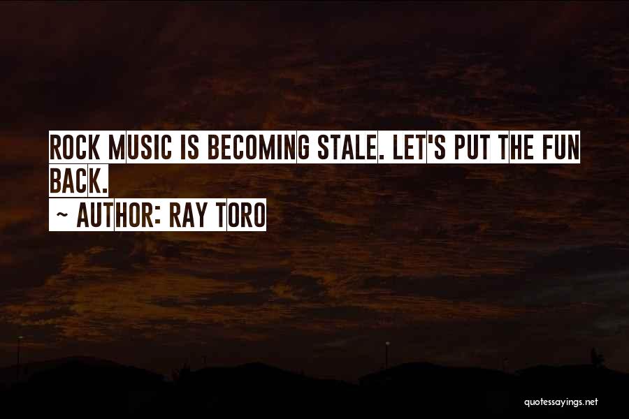 Ray Toro Quotes: Rock Music Is Becoming Stale. Let's Put The Fun Back.
