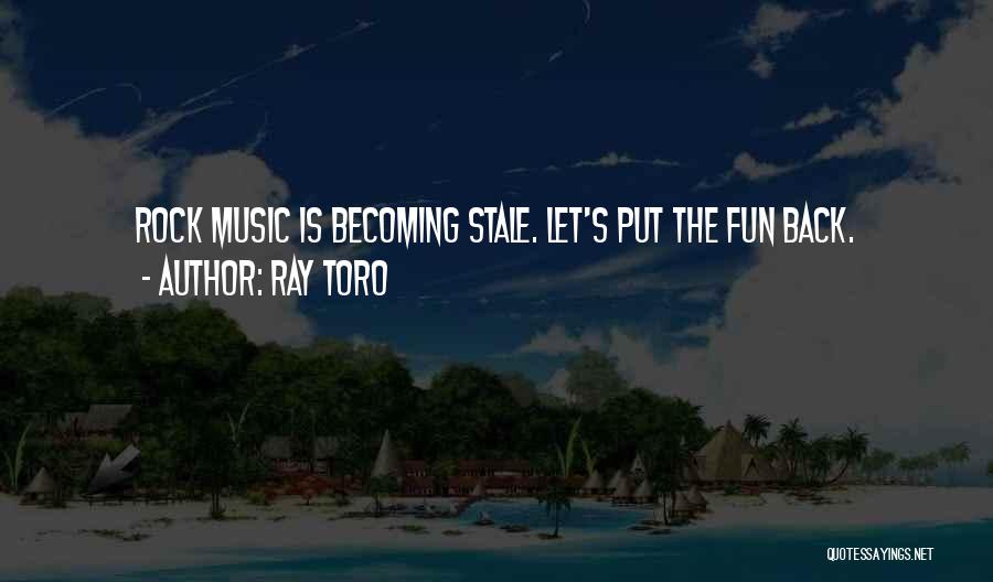 Ray Toro Quotes: Rock Music Is Becoming Stale. Let's Put The Fun Back.