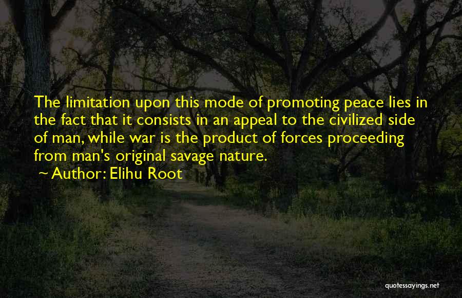 Elihu Root Quotes: The Limitation Upon This Mode Of Promoting Peace Lies In The Fact That It Consists In An Appeal To The