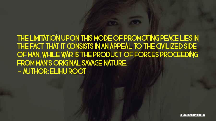 Elihu Root Quotes: The Limitation Upon This Mode Of Promoting Peace Lies In The Fact That It Consists In An Appeal To The