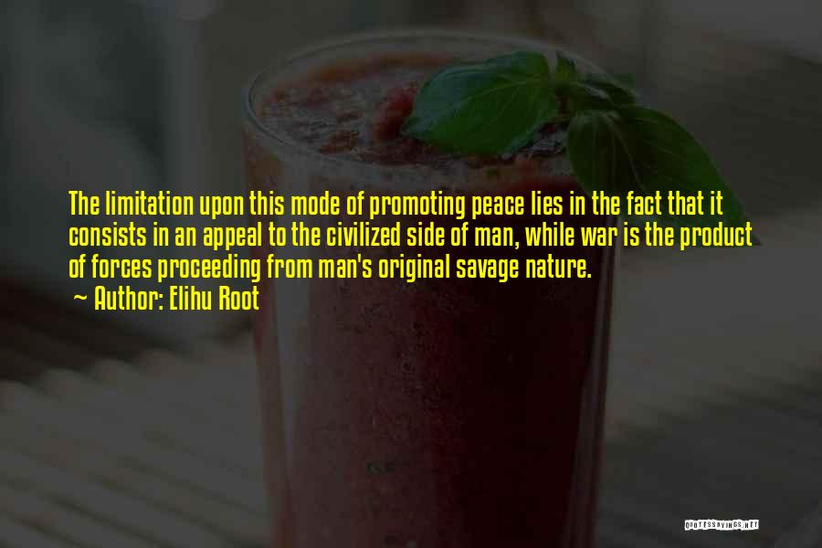Elihu Root Quotes: The Limitation Upon This Mode Of Promoting Peace Lies In The Fact That It Consists In An Appeal To The