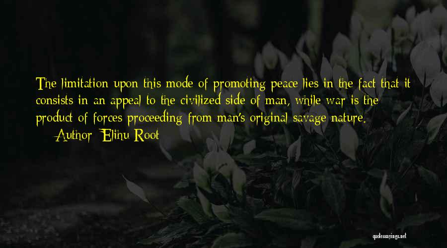 Elihu Root Quotes: The Limitation Upon This Mode Of Promoting Peace Lies In The Fact That It Consists In An Appeal To The