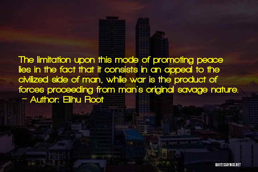 Elihu Root Quotes: The Limitation Upon This Mode Of Promoting Peace Lies In The Fact That It Consists In An Appeal To The