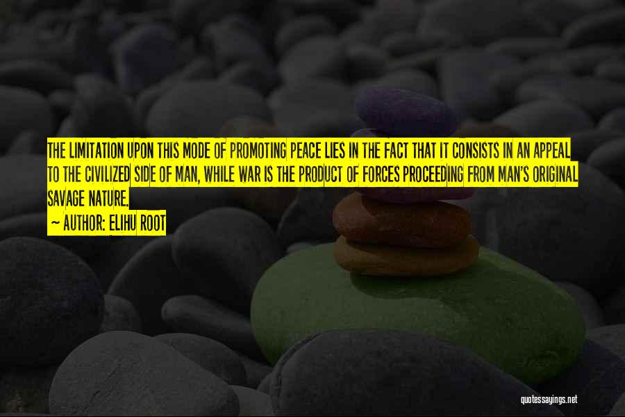 Elihu Root Quotes: The Limitation Upon This Mode Of Promoting Peace Lies In The Fact That It Consists In An Appeal To The